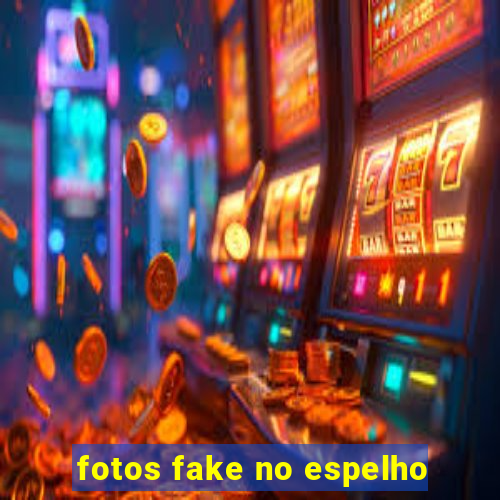 fotos fake no espelho